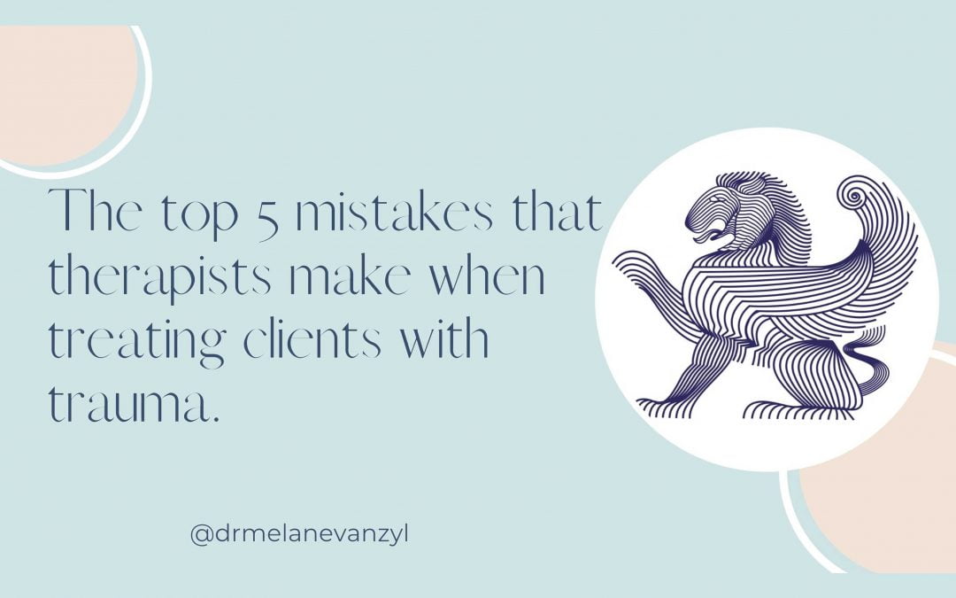 Top 5 mistakes therapists make when treating clients with trauma