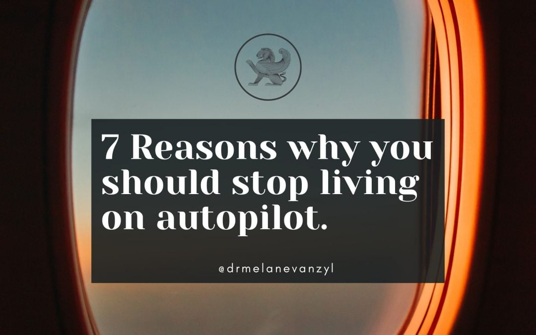 7 Reasons why you should stop living on autopilot